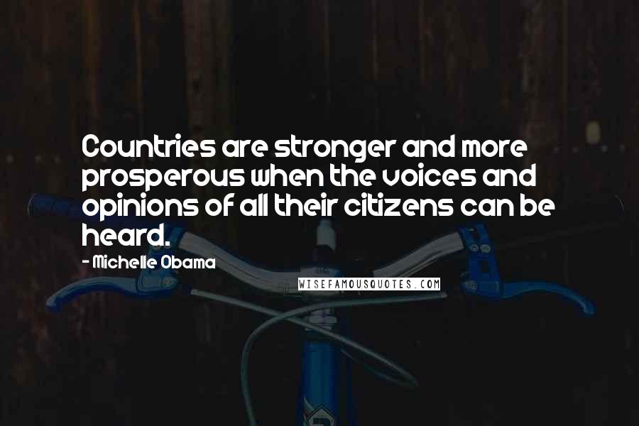 Michelle Obama Quotes: Countries are stronger and more prosperous when the voices and opinions of all their citizens can be heard.