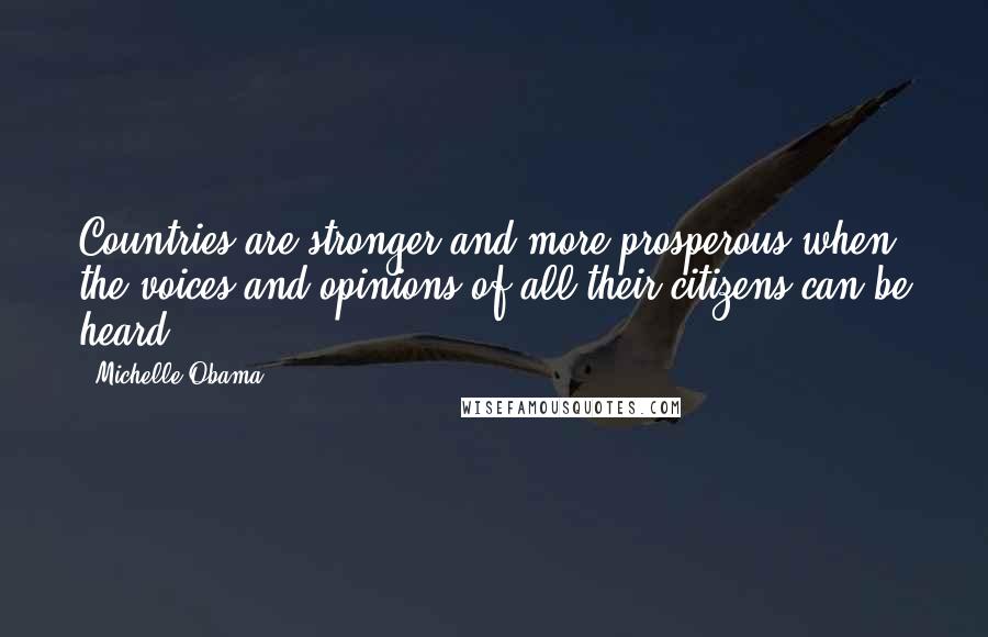 Michelle Obama Quotes: Countries are stronger and more prosperous when the voices and opinions of all their citizens can be heard.