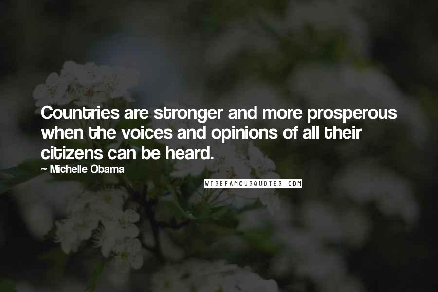 Michelle Obama Quotes: Countries are stronger and more prosperous when the voices and opinions of all their citizens can be heard.