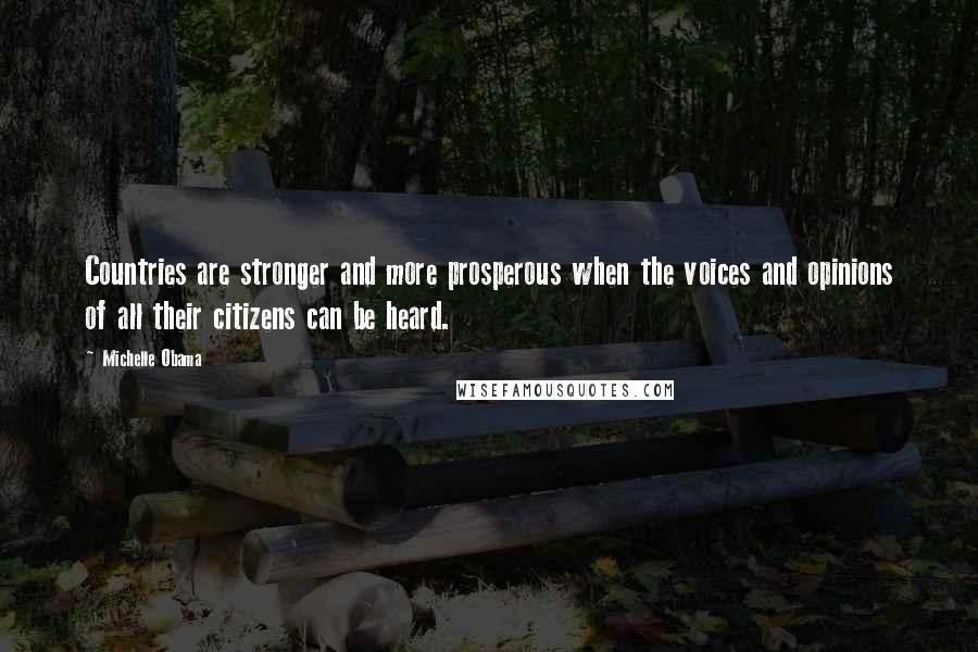 Michelle Obama Quotes: Countries are stronger and more prosperous when the voices and opinions of all their citizens can be heard.