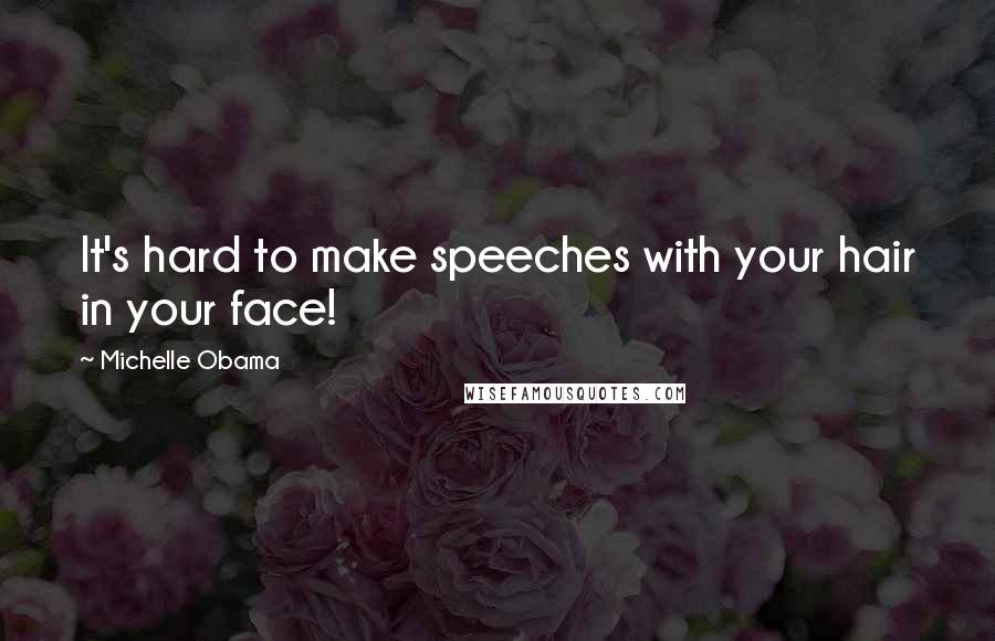 Michelle Obama Quotes: It's hard to make speeches with your hair in your face!