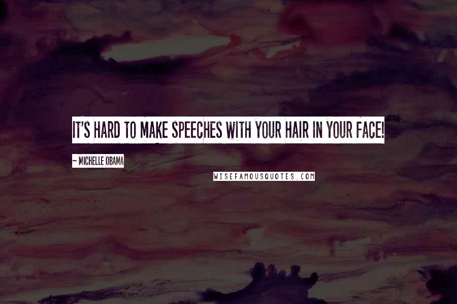 Michelle Obama Quotes: It's hard to make speeches with your hair in your face!