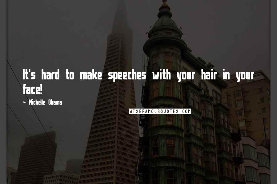 Michelle Obama Quotes: It's hard to make speeches with your hair in your face!