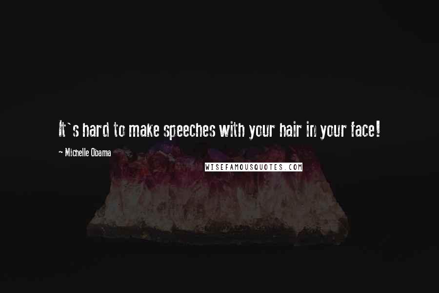 Michelle Obama Quotes: It's hard to make speeches with your hair in your face!