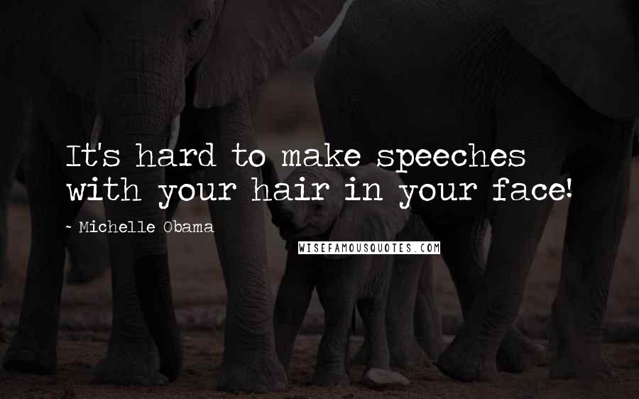 Michelle Obama Quotes: It's hard to make speeches with your hair in your face!