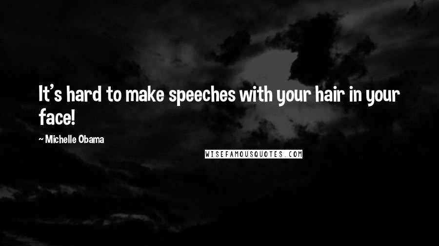 Michelle Obama Quotes: It's hard to make speeches with your hair in your face!