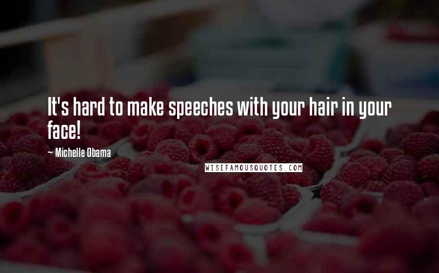 Michelle Obama Quotes: It's hard to make speeches with your hair in your face!