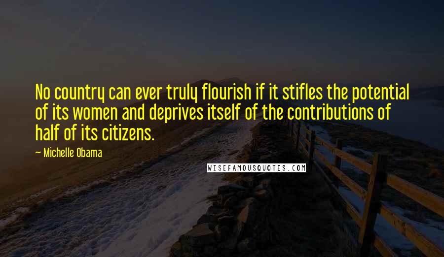 Michelle Obama Quotes: No country can ever truly flourish if it stifles the potential of its women and deprives itself of the contributions of half of its citizens.