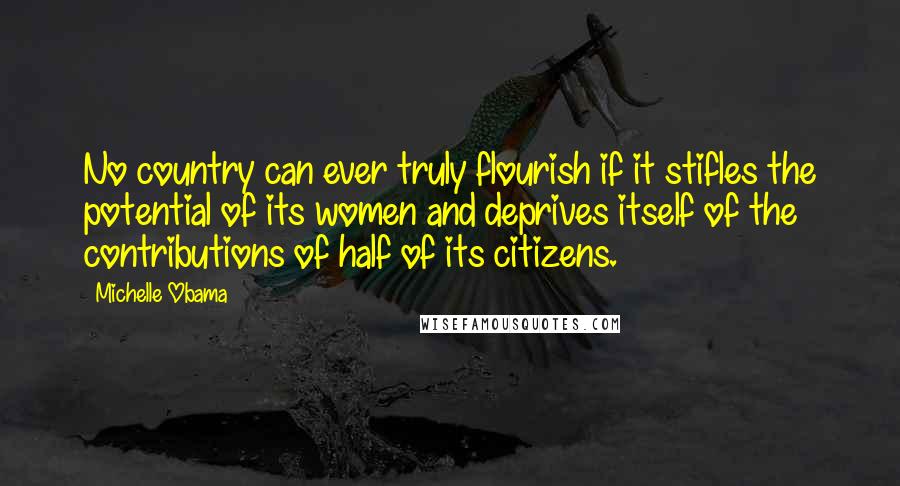 Michelle Obama Quotes: No country can ever truly flourish if it stifles the potential of its women and deprives itself of the contributions of half of its citizens.