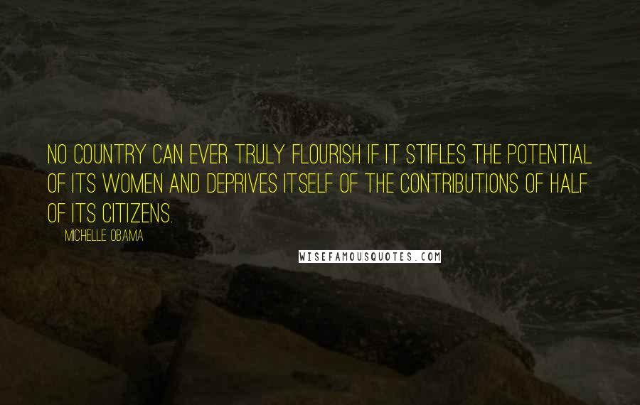 Michelle Obama Quotes: No country can ever truly flourish if it stifles the potential of its women and deprives itself of the contributions of half of its citizens.