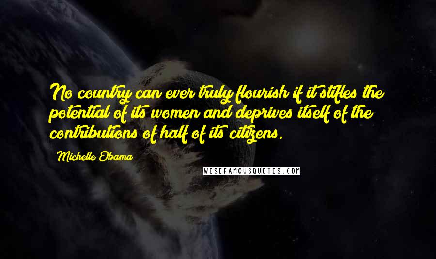 Michelle Obama Quotes: No country can ever truly flourish if it stifles the potential of its women and deprives itself of the contributions of half of its citizens.