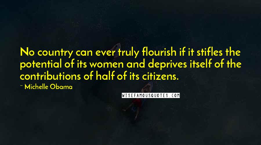 Michelle Obama Quotes: No country can ever truly flourish if it stifles the potential of its women and deprives itself of the contributions of half of its citizens.