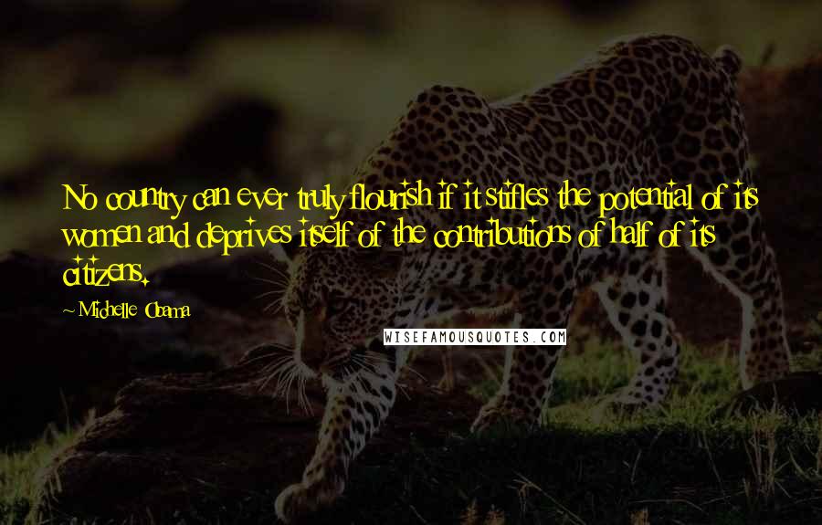 Michelle Obama Quotes: No country can ever truly flourish if it stifles the potential of its women and deprives itself of the contributions of half of its citizens.