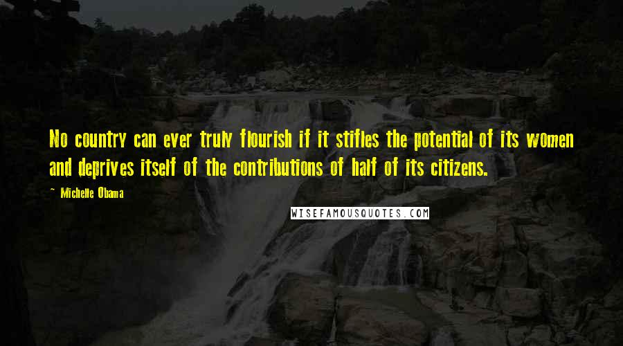 Michelle Obama Quotes: No country can ever truly flourish if it stifles the potential of its women and deprives itself of the contributions of half of its citizens.