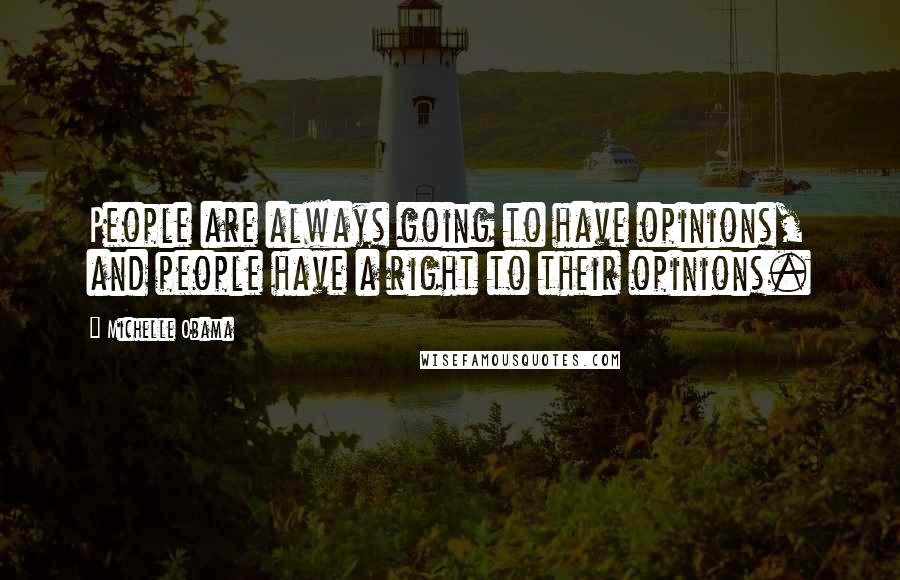 Michelle Obama Quotes: People are always going to have opinions, and people have a right to their opinions.