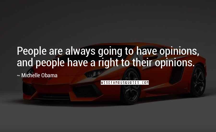 Michelle Obama Quotes: People are always going to have opinions, and people have a right to their opinions.