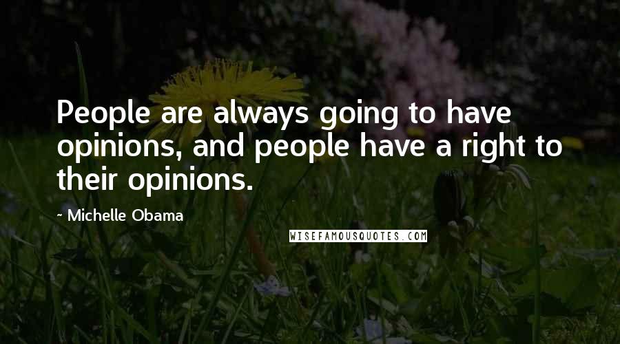 Michelle Obama Quotes: People are always going to have opinions, and people have a right to their opinions.