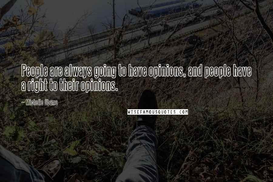 Michelle Obama Quotes: People are always going to have opinions, and people have a right to their opinions.