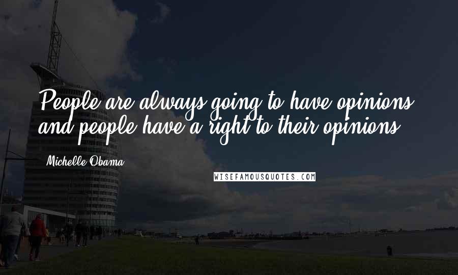 Michelle Obama Quotes: People are always going to have opinions, and people have a right to their opinions.