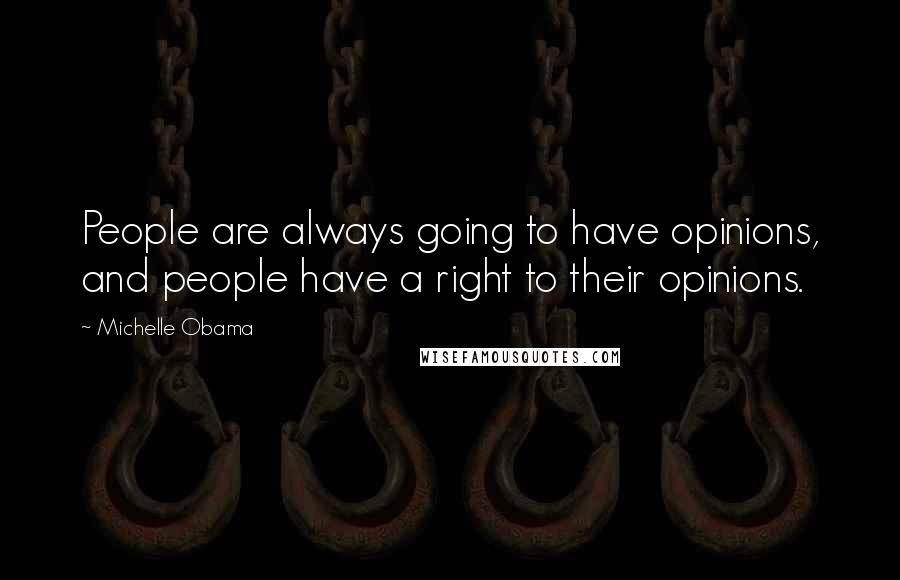 Michelle Obama Quotes: People are always going to have opinions, and people have a right to their opinions.