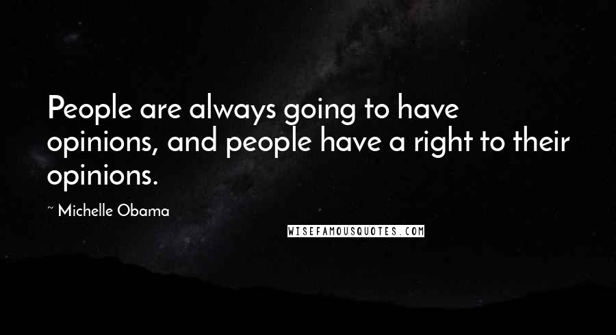 Michelle Obama Quotes: People are always going to have opinions, and people have a right to their opinions.