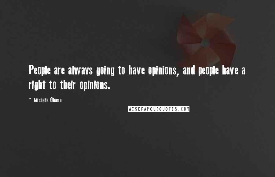 Michelle Obama Quotes: People are always going to have opinions, and people have a right to their opinions.