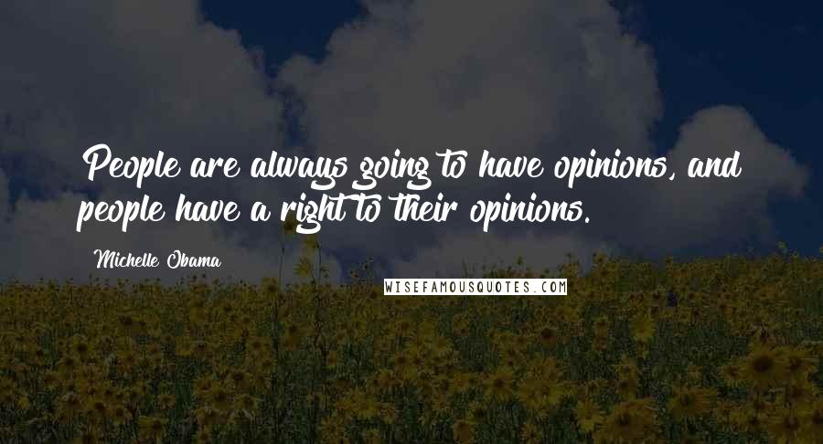 Michelle Obama Quotes: People are always going to have opinions, and people have a right to their opinions.