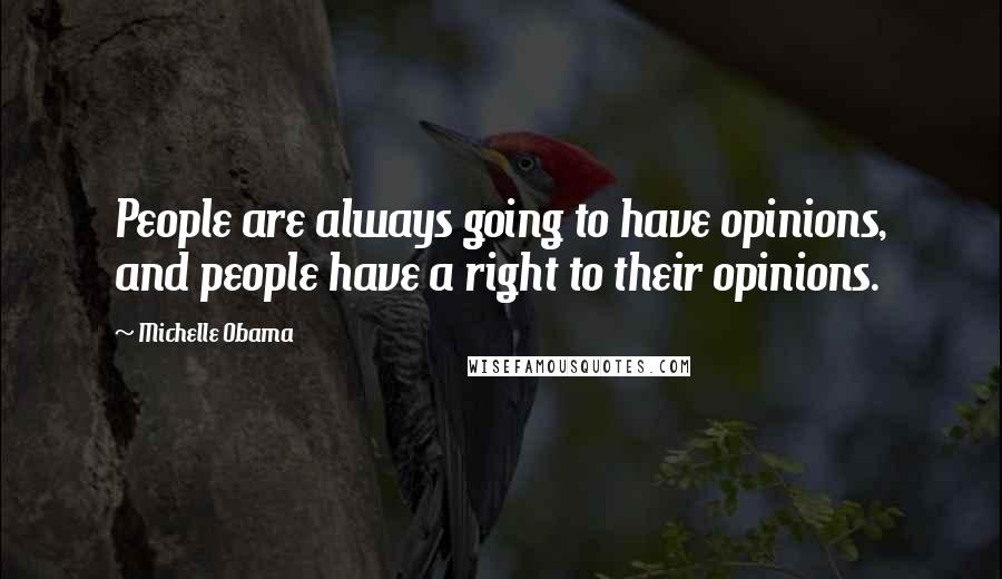 Michelle Obama Quotes: People are always going to have opinions, and people have a right to their opinions.