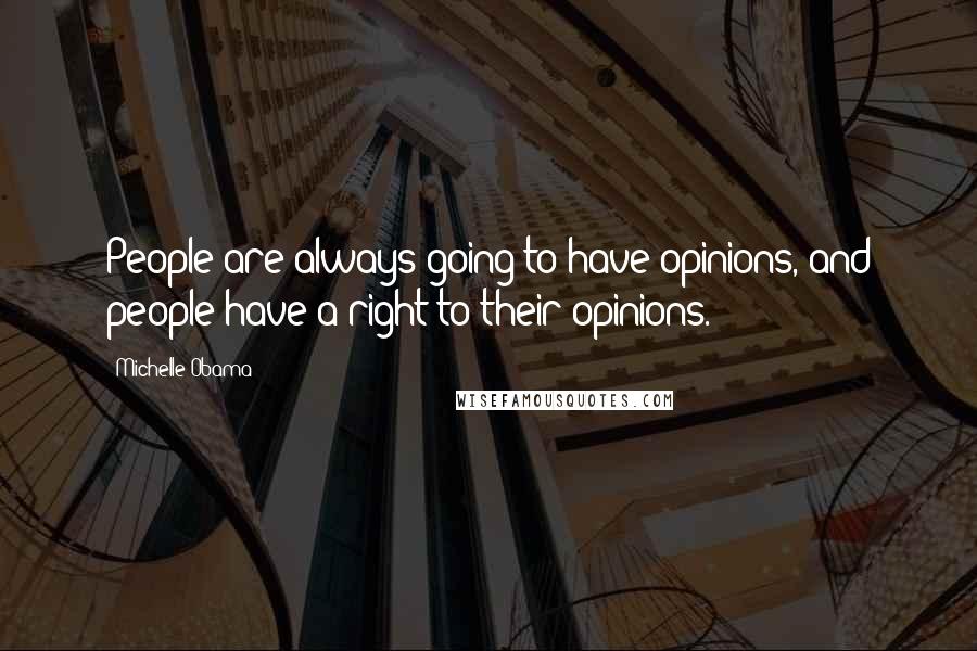 Michelle Obama Quotes: People are always going to have opinions, and people have a right to their opinions.