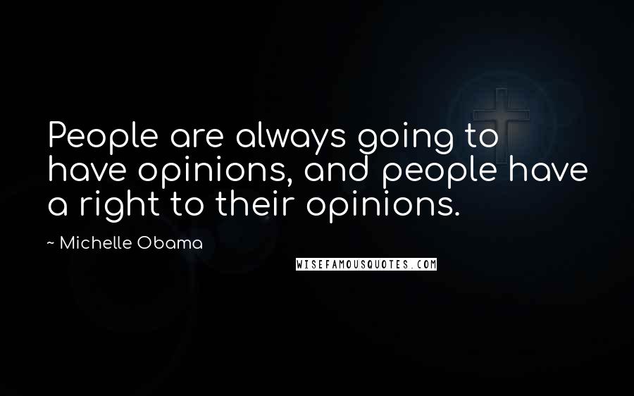 Michelle Obama Quotes: People are always going to have opinions, and people have a right to their opinions.