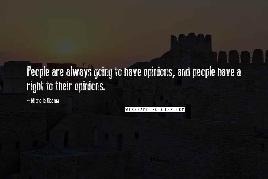 Michelle Obama Quotes: People are always going to have opinions, and people have a right to their opinions.