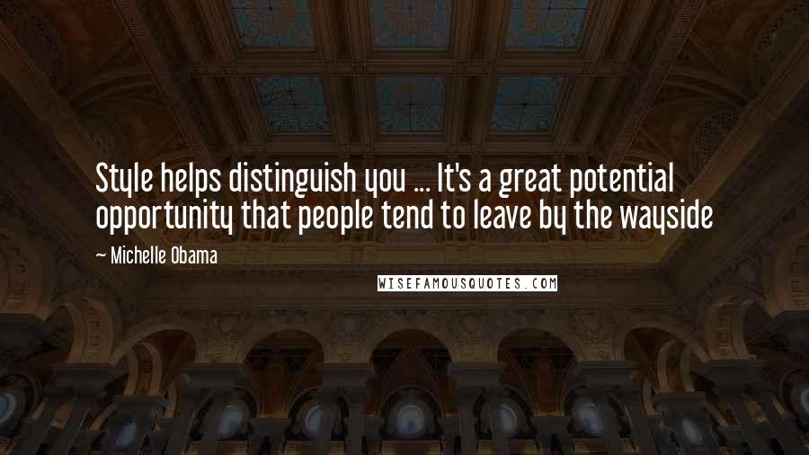 Michelle Obama Quotes: Style helps distinguish you ... It's a great potential opportunity that people tend to leave by the wayside