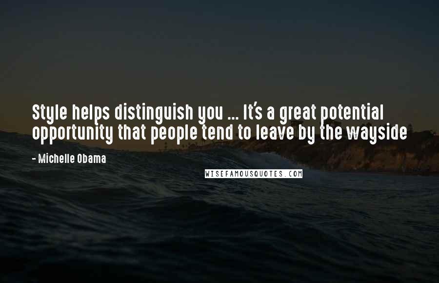 Michelle Obama Quotes: Style helps distinguish you ... It's a great potential opportunity that people tend to leave by the wayside