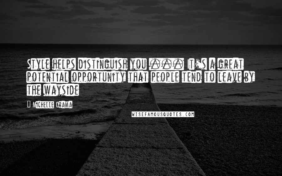 Michelle Obama Quotes: Style helps distinguish you ... It's a great potential opportunity that people tend to leave by the wayside