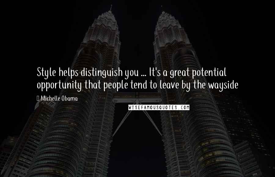 Michelle Obama Quotes: Style helps distinguish you ... It's a great potential opportunity that people tend to leave by the wayside