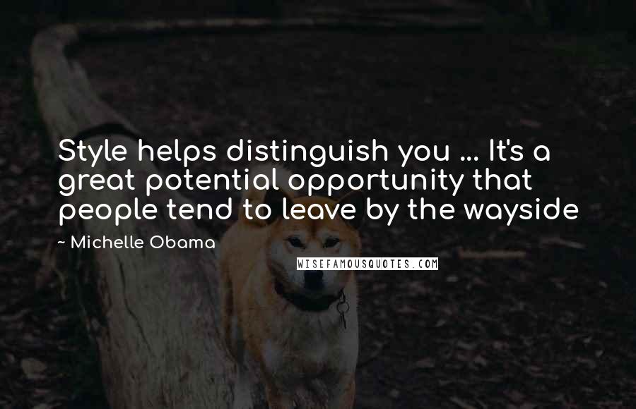 Michelle Obama Quotes: Style helps distinguish you ... It's a great potential opportunity that people tend to leave by the wayside