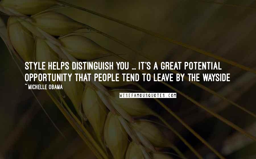 Michelle Obama Quotes: Style helps distinguish you ... It's a great potential opportunity that people tend to leave by the wayside