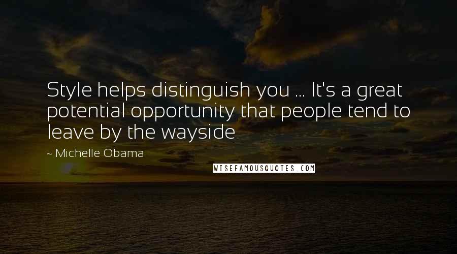 Michelle Obama Quotes: Style helps distinguish you ... It's a great potential opportunity that people tend to leave by the wayside