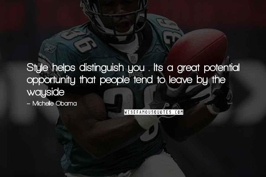 Michelle Obama Quotes: Style helps distinguish you ... It's a great potential opportunity that people tend to leave by the wayside