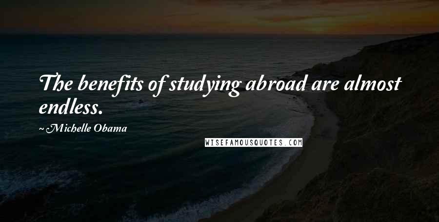 Michelle Obama Quotes: The benefits of studying abroad are almost endless.