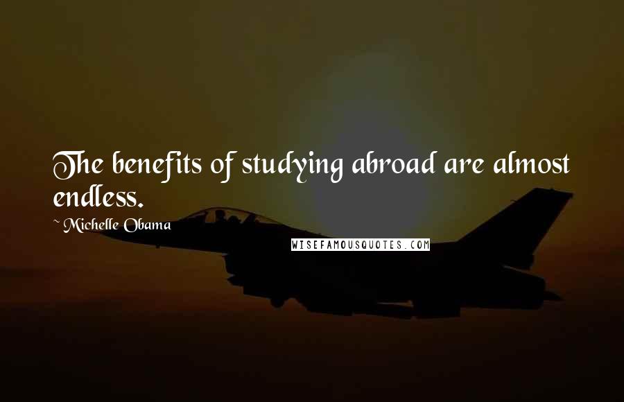 Michelle Obama Quotes: The benefits of studying abroad are almost endless.