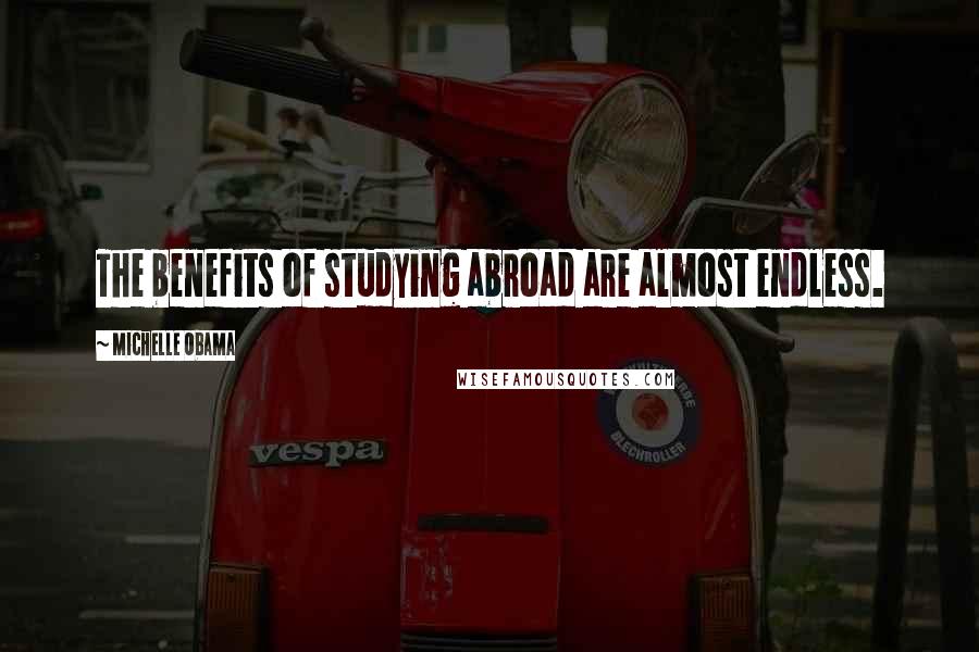 Michelle Obama Quotes: The benefits of studying abroad are almost endless.