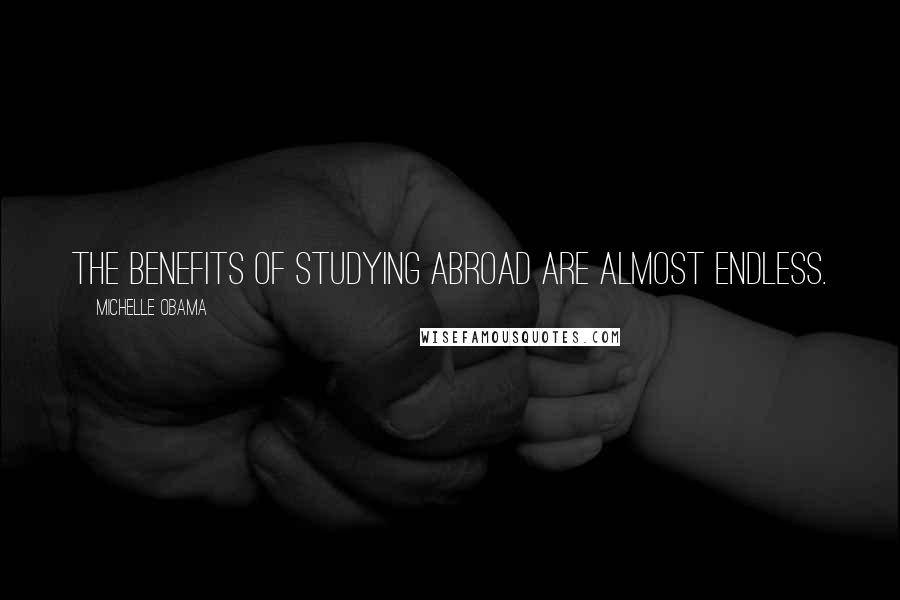 Michelle Obama Quotes: The benefits of studying abroad are almost endless.