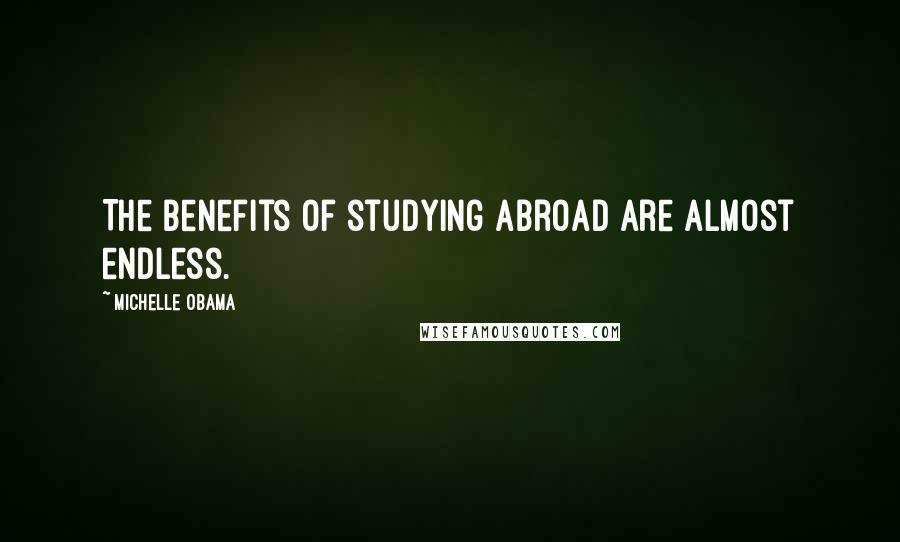 Michelle Obama Quotes: The benefits of studying abroad are almost endless.