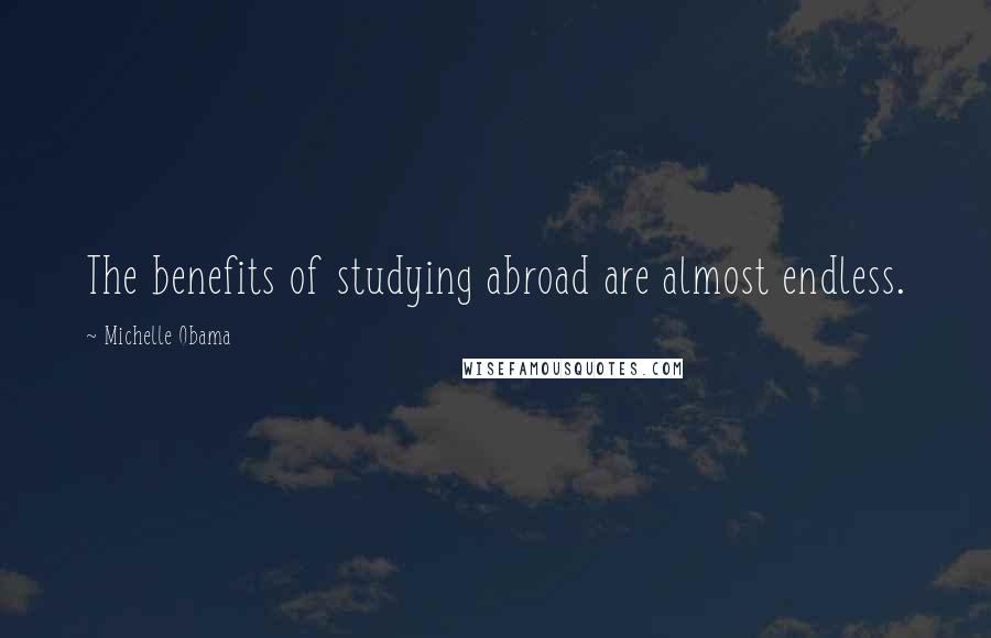 Michelle Obama Quotes: The benefits of studying abroad are almost endless.