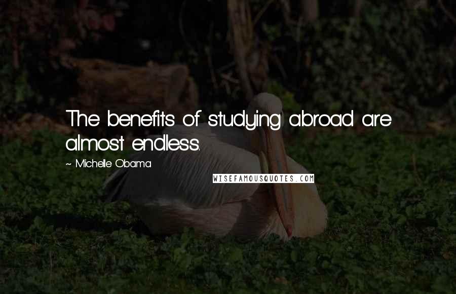 Michelle Obama Quotes: The benefits of studying abroad are almost endless.