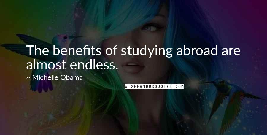 Michelle Obama Quotes: The benefits of studying abroad are almost endless.