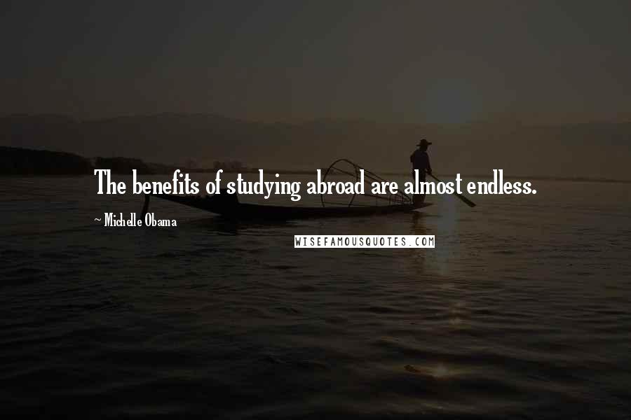 Michelle Obama Quotes: The benefits of studying abroad are almost endless.