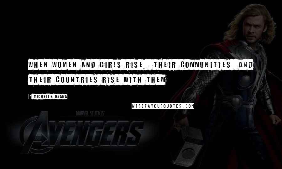 Michelle Obama Quotes: When women and girls rise, their communities and their countries rise with them