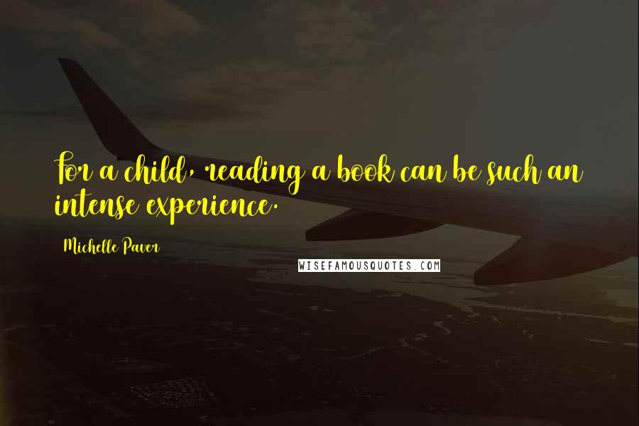 Michelle Paver Quotes: For a child, reading a book can be such an intense experience.